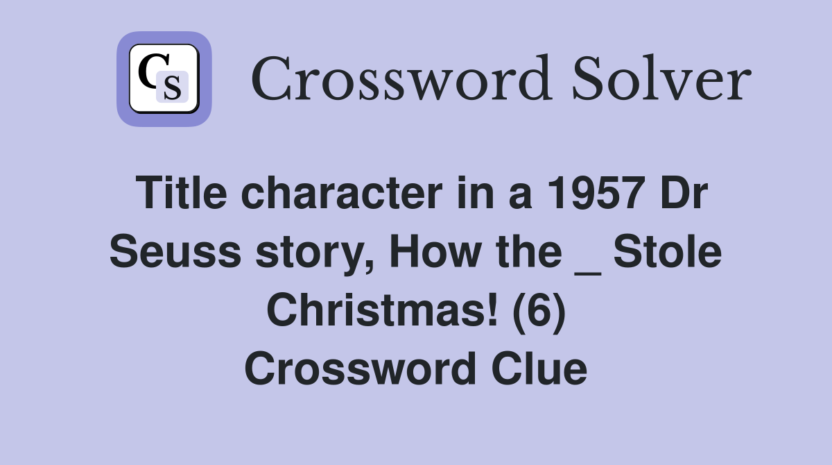 Title character in a 1957 Dr Seuss story, How the _ Stole Christmas! (6